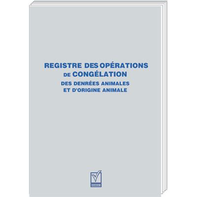 REGISTRE DES OPERATIONS DE CONGELATION DES DENREES ANIMALES ET D’ORIGINE ANIMALE REGISTRES REGISTRE DES OPERATIONS DE CONGELATION DES DENREES ANIMALES ET D’ORIGINE ANIMALE REGISTRES